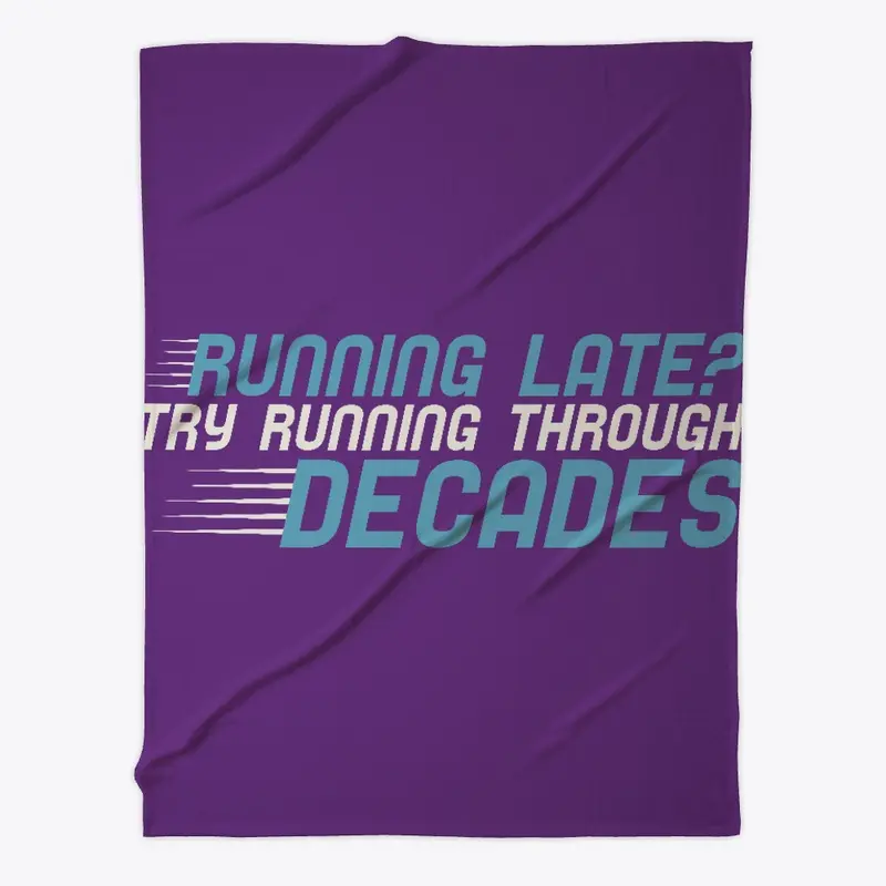 Running Late? Try Running Thru Decades