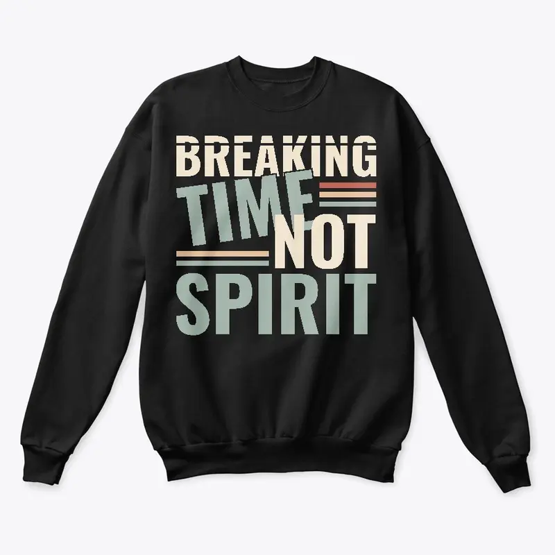 Breaking Time, Not Spirit