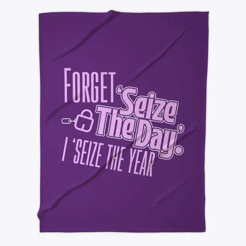 Forget Seize The Day, I Seize The Year