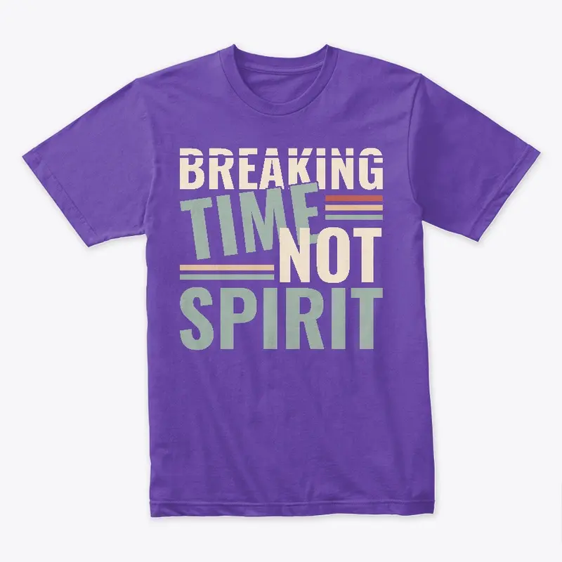 Breaking Time, Not Spirit