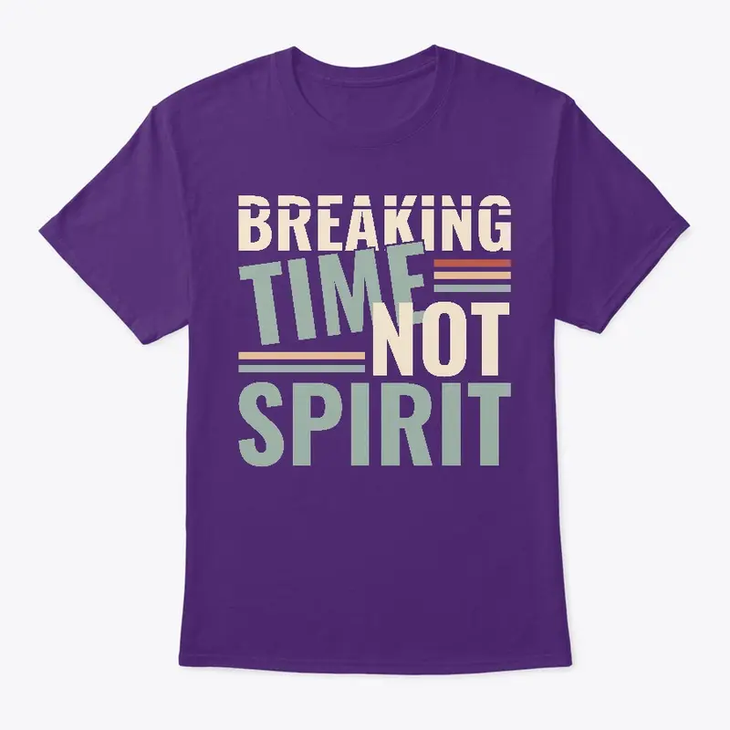 Breaking Time, Not Spirit