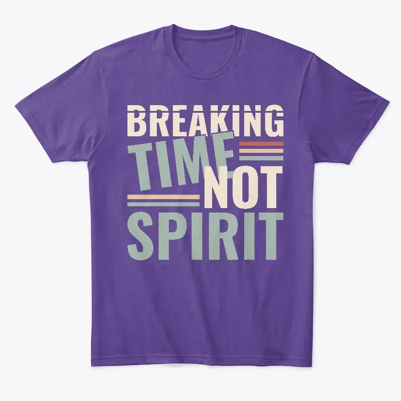 Breaking Time, Not Spirit