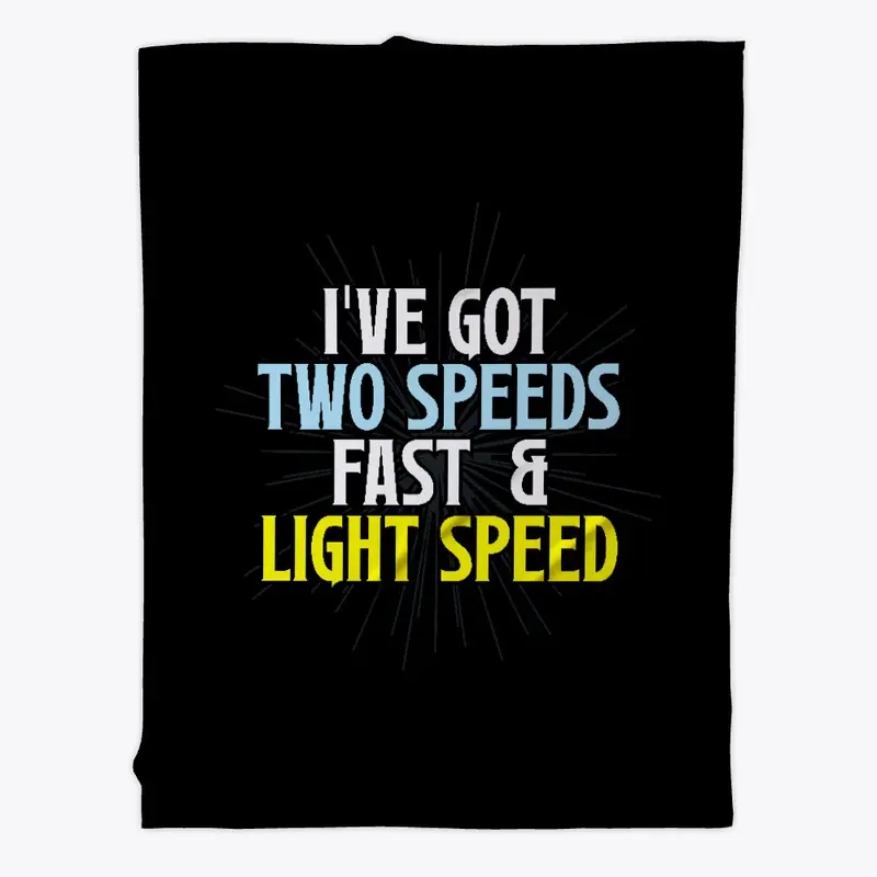 I've Got Two Speeds, Fast & Light Speed