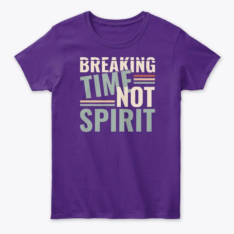 Breaking Time, Not Spirit