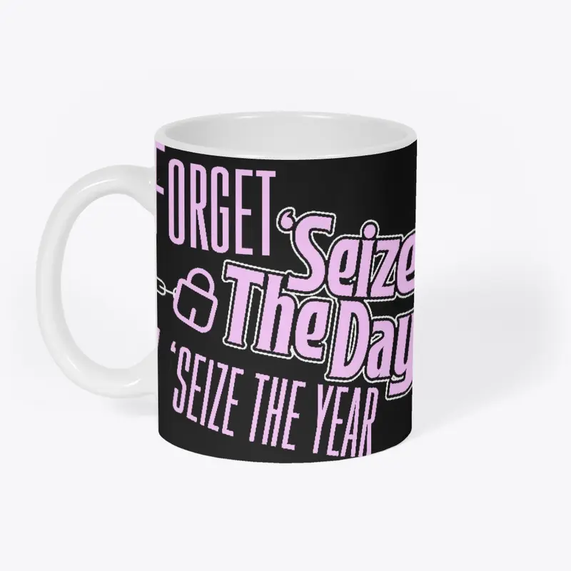 Forget Seize The Day, I Seize The Year