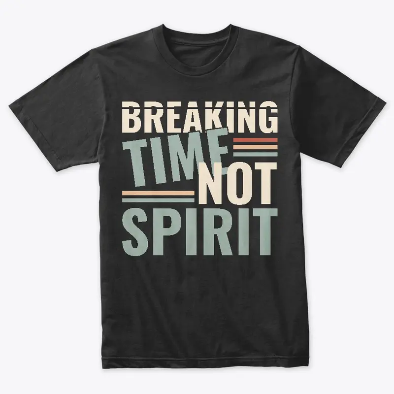 Breaking Time, Not Spirit